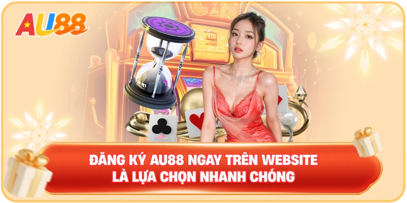 Đăng ký AU88 ngay trên website là lựa chọn nhanh chóng
