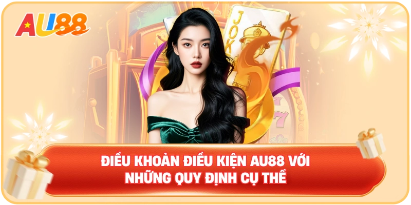 Điều khoản điều kiện AU88 với những quy định cụ thể