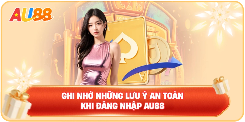 Ghi nhớ những lưu ý an toàn khi đăng nhập AU88
