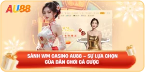 Sảnh WM Casino AU88 – Sự Lựa Chọn Của Dân Chơi Cá Cược 