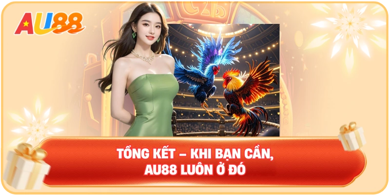 Tổng kết – Khi bạn cần, AU88 luôn ở đó