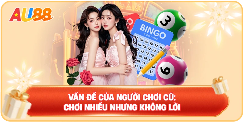 Vấn đề của người chơi cũ: Chơi nhiều nhưng không lời